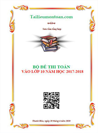 Tuyển tập đề thi toán vào lớp 10 môn toán năm 2017-2018